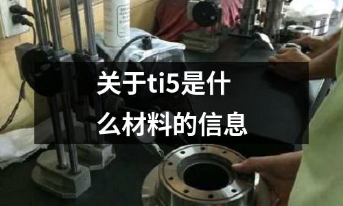 關(guān)于ti5是什么材料的信息