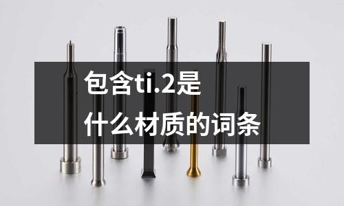 包含ti.2是什么材質的詞條