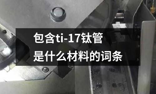 包含ti-17鈦管是什么材料的詞條