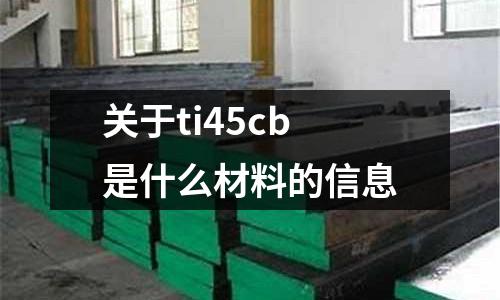 關(guān)于ti45cb是什么材料的信息