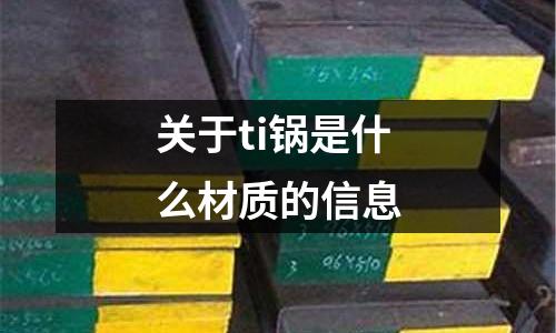 關(guān)于ti鍋是什么材質(zhì)的信息