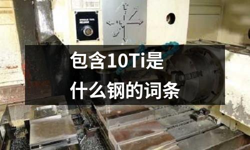 包含10Ti是什么鋼的詞條
