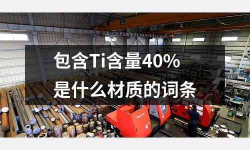 包含Ti含量40%是什么材質的詞條