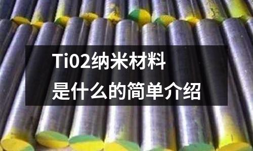 Ti02納米材料是什么的簡(jiǎn)單介紹