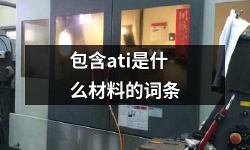 包含ati是什么材料的詞條