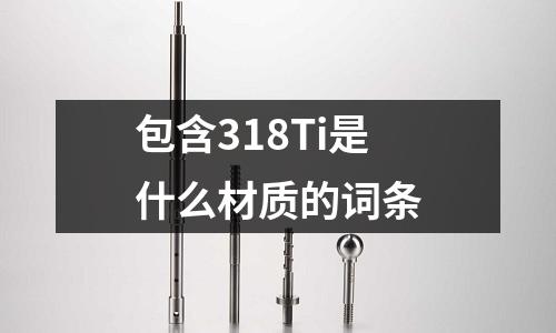包含318Ti是什么材質(zhì)的詞條