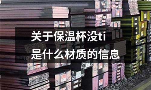 關于保溫杯沒ti是什么材質的信息
