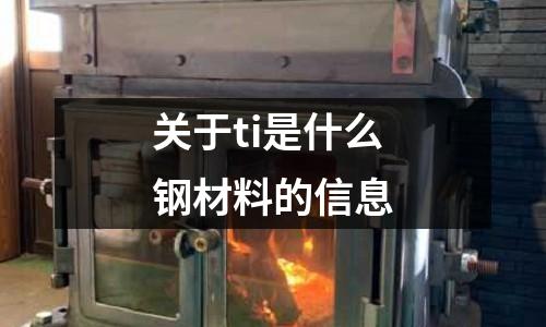 關于ti是什么鋼材料的信息