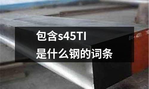 包含s45TI是什么鋼的詞條