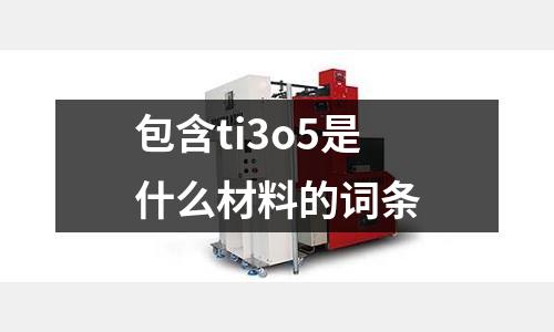 包含ti3o5是什么材料的詞條