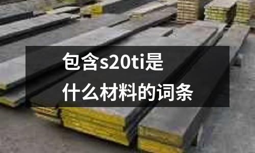 包含s20ti是什么材料的詞條