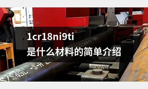 1cr18ni9ti是什么材料的簡(jiǎn)單介紹