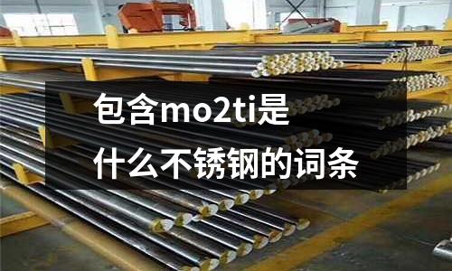 包含mo2ti是什么不銹鋼的詞條