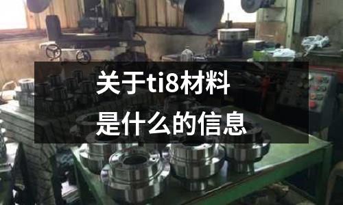 關于ti8材料是什么的信息