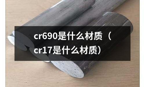 cr690是什么材質(cr17是什么材質)