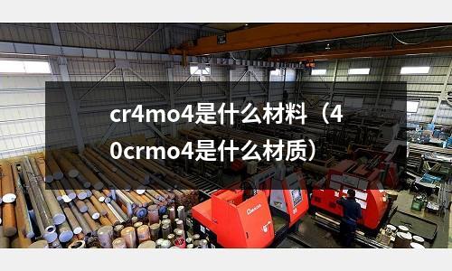 cr4mo4是什么材料(40crmo4是什么材質)