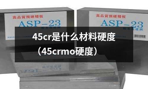 45cr是什么材料硬度（45crmo硬度）