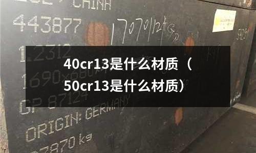 40cr13是什么材質(zhì)(50cr13是什么材質(zhì))