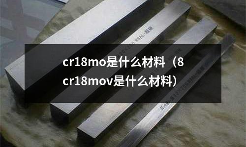 cr18mo是什么材料（8cr18mov是什么材料）