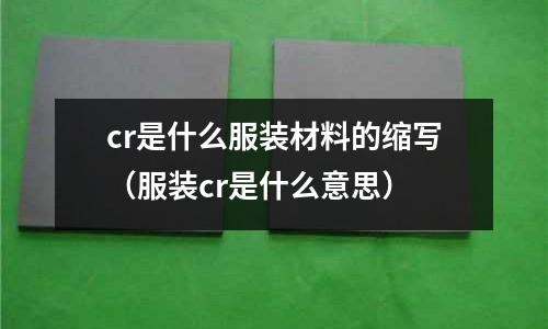 cr是什么服裝材料的縮寫(服裝cr是什么意思)