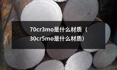 70cr3mo是什么材質(30cr5mo是什么材質)