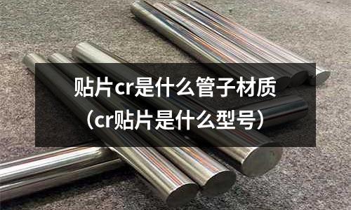 貼片cr是什么管子材質(cr貼片是什么型號)