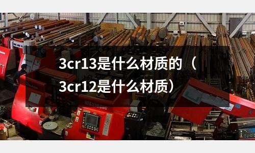 3cr13是什么材質的(3cr12是什么材質)