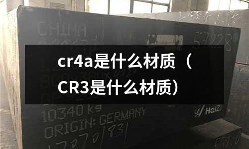 cr4a是什么材質(CR3是什么材質)