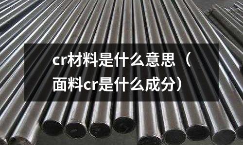 cr材料是什么意思(面料cr是什么成分)
