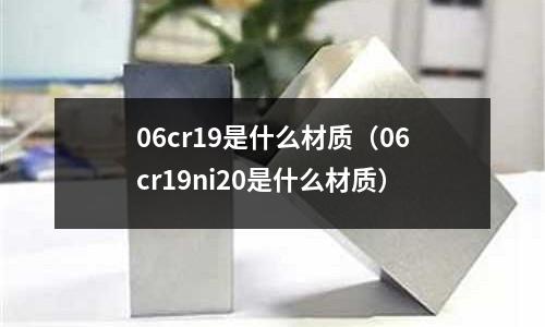 06cr19是什么材質(06cr19ni20是什么材質)