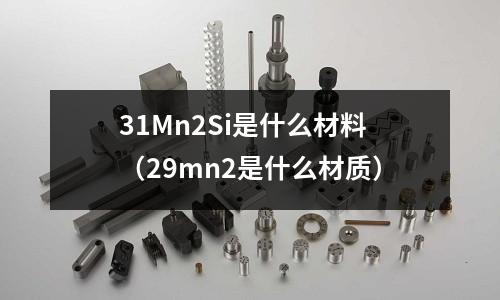 31Mn2Si是什么材料(29mn2是什么材質)
