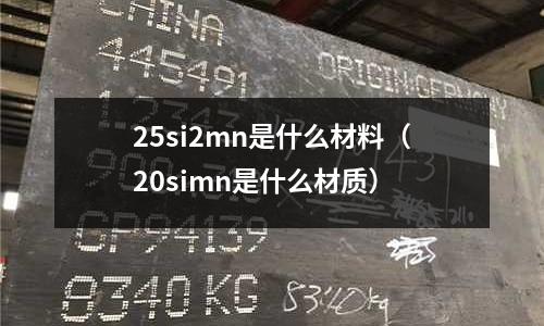 25si2mn是什么材料(20simn是什么材質)