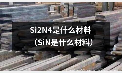 Si2N4是什么材料(SiN是什么材料)