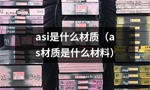 asi是什么材質(as材質是什么材料)