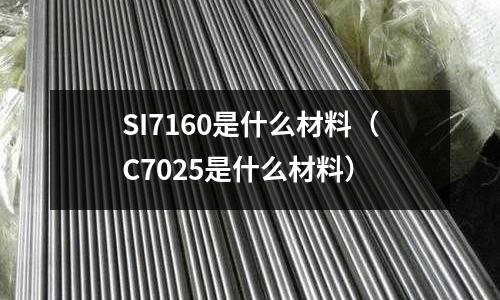SI7160是什么材料(C7025是什么材料)