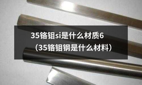 35鉻鉬si是什么材質6(35鉻鉬鋼是什么材料)