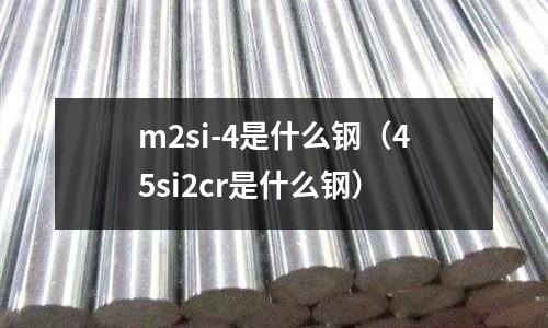 m2si-4是什么鋼(45si2cr是什么鋼)