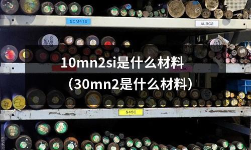 10mn2si是什么材料（30mn2是什么材料）
