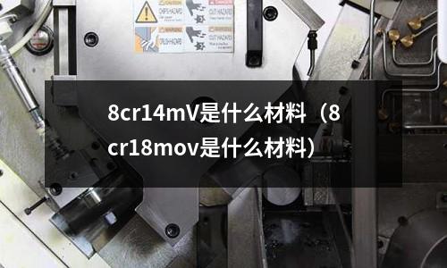 8cr14mV是什么材料(8cr18mov是什么材料)