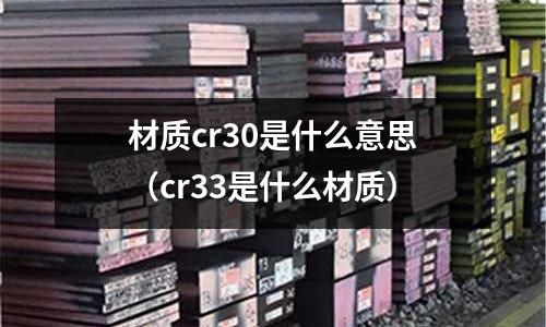 材質(zhì)cr30是什么意思(cr33是什么材質(zhì))