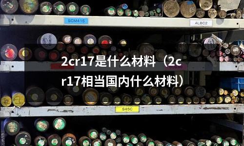 2cr17是什么材料（2cr17相當國內什么材料）
