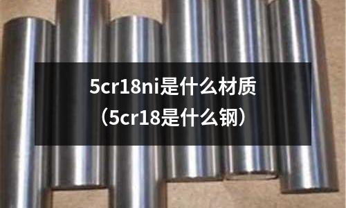 5cr18ni是什么材質(5cr18是什么鋼)