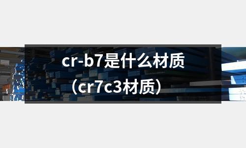 cr-b7是什么材質(cr7c3材質)