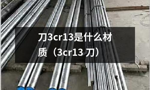 刀3cr13是什么材質(zhì)(3cr13 刀)