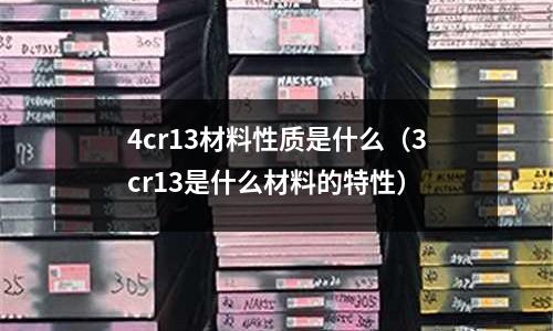 4cr13材料性質是什么(3cr13是什么材料的特性)