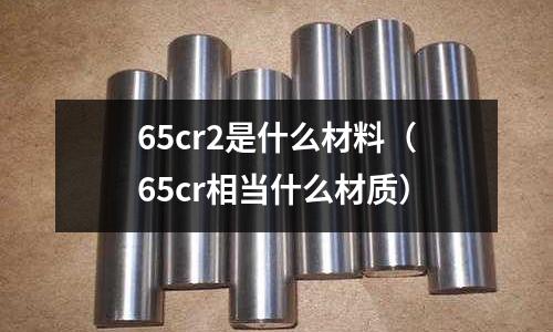65cr2是什么材料(65cr相當什么材質)
