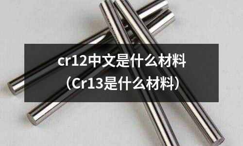 cr12中文是什么材料(Cr13是什么材料)