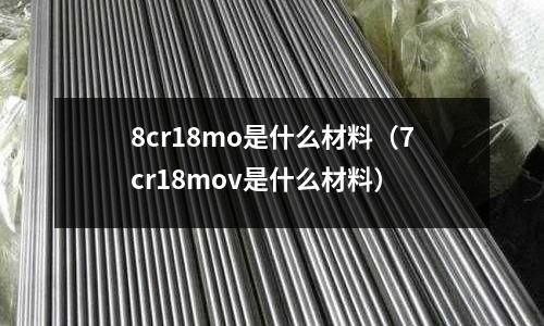 8cr18mo是什么材料(7cr18mov是什么材料)