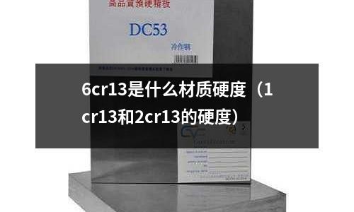6cr13是什么材質硬度(1cr13和2cr13的硬度)