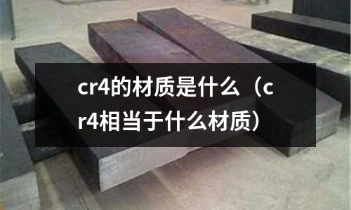 cr4的材質是什么（cr4相當于什么材質）